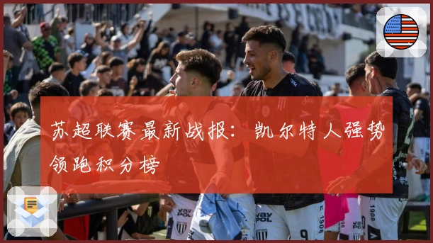 苏超联赛最新战报：凯尔特人强势领跑积分榜