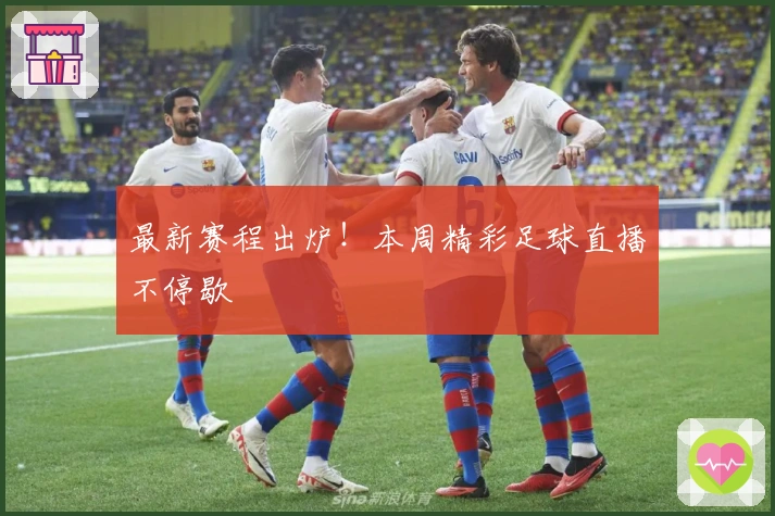 最新赛程出炉！本周精彩足球直播不停歇