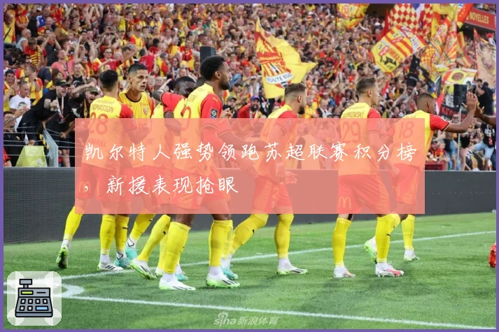 凯尔特人强势领跑苏超联赛积分榜，新援表现抢眼